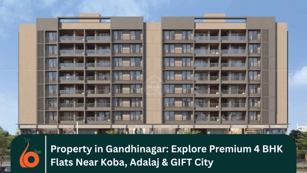 Property in Gandhinagar: Explore Premium 4 BHK Flats Near Koba, Adalaj & GIFT City